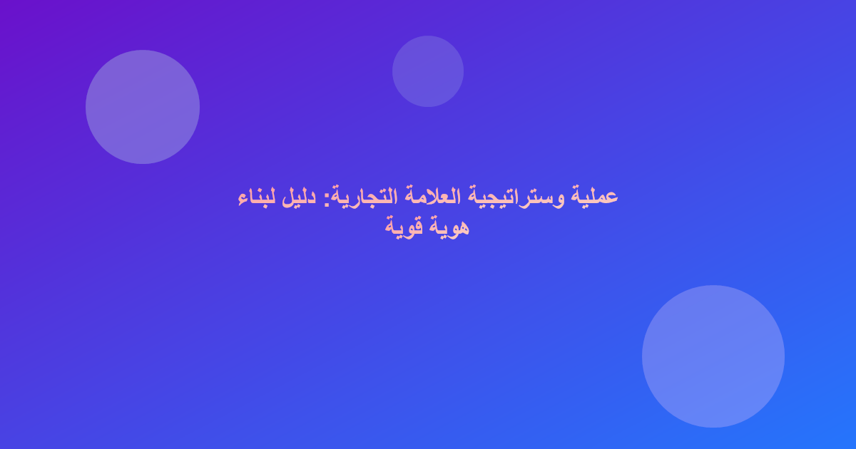 عملية وستراتيجية العلامة التجارية: دليل لبناء هوية قوية